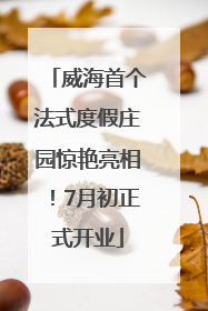 威海首个法式度假庄园惊艳亮相！7月初正式开业