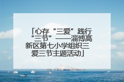心存“三爱”践行“三节”——淄博高新区第七小学组织三爱三节主题活动