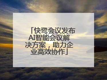 快鹭会议发布AI智能会议解决方案，助力企业高效协作