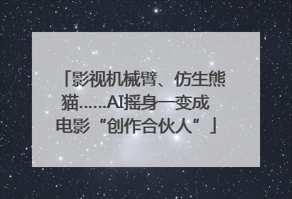 影视机械臂、仿生熊猫……AI摇身一变成电影“创作合伙人”