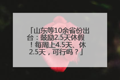 山东等10余省份出台：鼓励2.5天休假！每周上4.5天、休2.5天，可行吗？