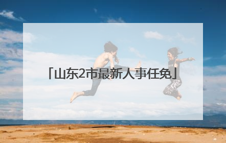 山东2市最新人事任免