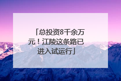 总投资8千余万元！江陵这条路已进入试运行