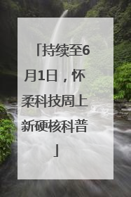 持续至6月1日，怀柔科技周上新硬核科普