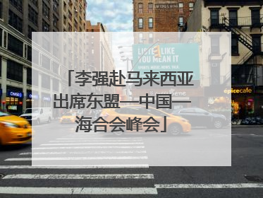 李强赴马来西亚出席东盟—中国—海合会峰会