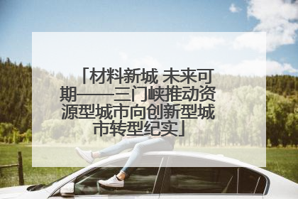 材料新城 未来可期——三门峡推动资源型城市向创新型城市转型纪实