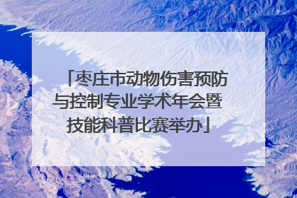 枣庄市动物伤害预防与控制专业学术年会暨技能科普比赛举办