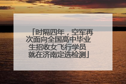 时隔四年，空军再次面向全国高中毕业生招收女飞行学员 就在济南定选检测