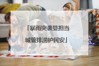 暴雨突袭显担当 城管排涝护民安