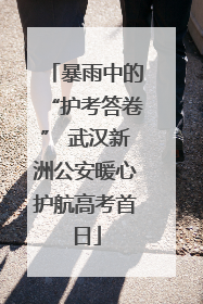 暴雨中的“护考答卷” 武汉新洲公安暖心护航高考首日