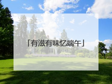 有滋有味忆端午