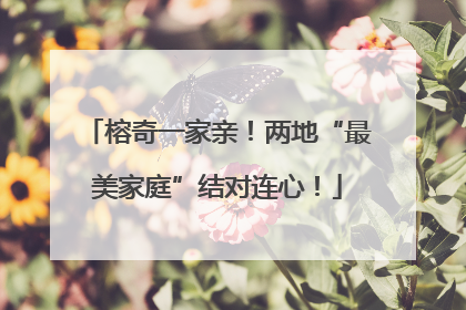 榕奇一家亲！两地“最美家庭”结对连心！