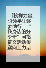 榜样力量引领学生逐梦前行！“我身边的好少年”网络征文活动传递向上力量