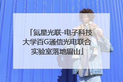 氦星光联-电子科技大学百G通信光电联合实验室落地眉山