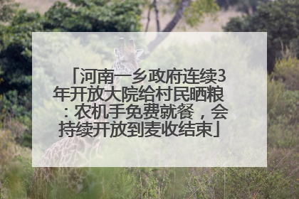 河南一乡政府连续3年开放大院给村民晒粮：农机手免费就餐，会持续开放到麦收结束