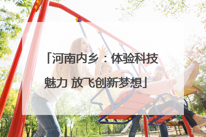 河南内乡：体验科技魅力 放飞创新梦想