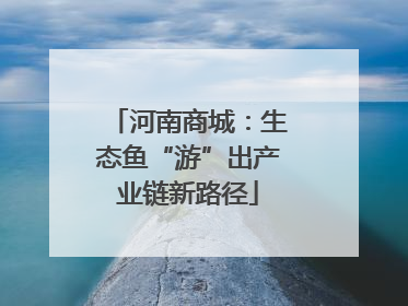 河南商城：生态鱼“游”出产业链新路径