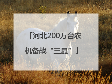 河北200万台农机备战“三夏”