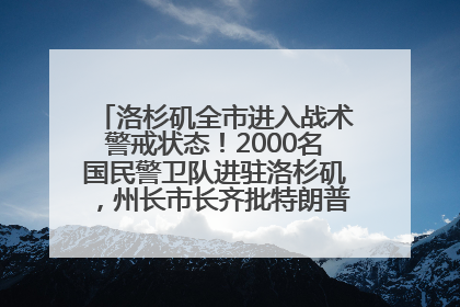洛杉矶全市进入战术警戒状态！2000名国民警卫队进驻洛杉矶，州长市长齐批特朗普“制造混乱”