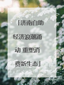 济南自助经济浪潮涌动 重塑消费新生态