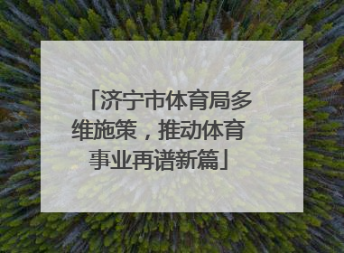 济宁市体育局多维施策，推动体育事业再谱新篇