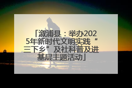 溆浦县：举办2025年新时代文明实践“三下乡”及社科普及进基层主题活动