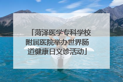 菏泽医学专科学校附属医院举办世界肠道健康日义诊活动