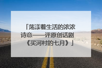 荡漾着生活的浓浓诗意——评原创话剧《买河村的七月》