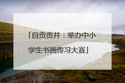 自贡贡井：举办中小学生书画传习大赛