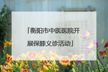 衡阳市中医医院开展保膝义诊活动