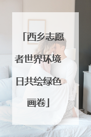 西乡志愿者世界环境日共绘绿色画卷
