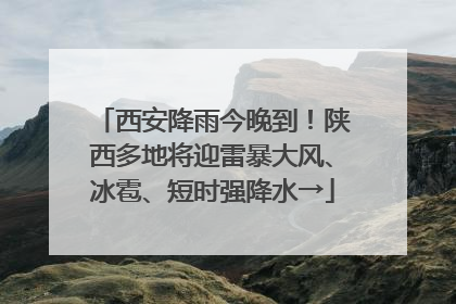 西安降雨今晚到！陕西多地将迎雷暴大风、冰雹、短时强降水→