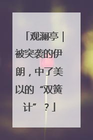 观澜亭｜被突袭的伊朗，中了美以的“双簧计”？