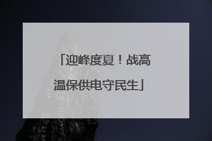 迎峰度夏！战高温保供电守民生