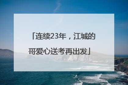 连续23年，江城的哥爱心送考再出发