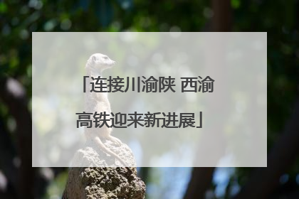 连接川渝陕 西渝高铁迎来新进展