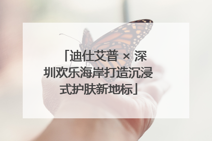 迪仕艾普 × 深圳欢乐海岸打造沉浸式护肤新地标