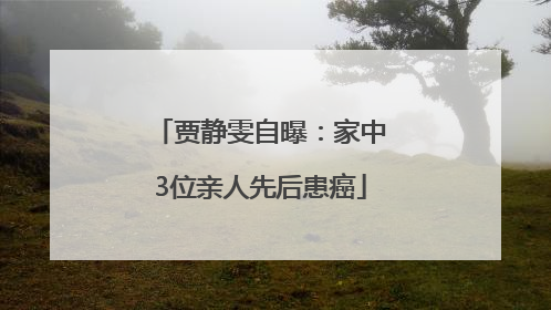 贾静雯自曝：家中3位亲人先后患癌