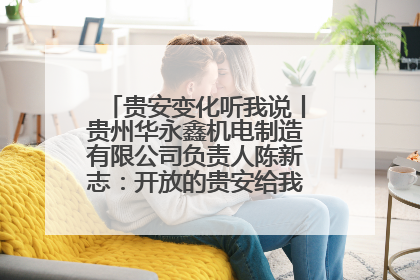 贵安变化听我说丨贵州华永鑫机电制造有限公司负责人陈新志：开放的贵安给我走出去的底气
