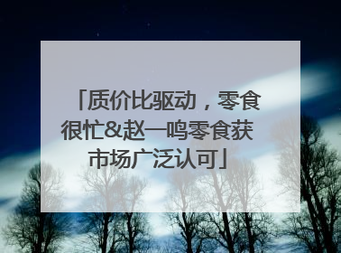 质价比驱动，零食很忙&赵一鸣零食获市场广泛认可