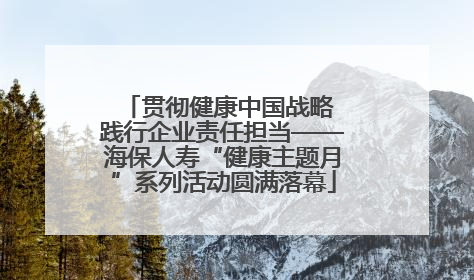 贯彻健康中国战略 践行企业责任担当——海保人寿“健康主题月”系列活动圆满落幕