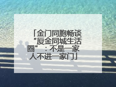 金门同胞畅谈“厦金同城生活圈”：不是一家人不进一家门