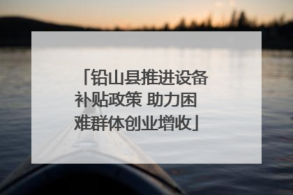 铅山县推进设备补贴政策 助力困难群体创业增收
