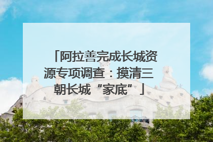 阿拉善完成长城资源专项调查：摸清三朝长城“家底”