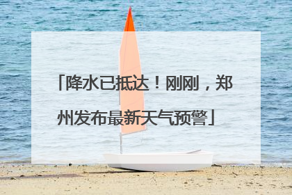 降水已抵达！刚刚，郑州发布最新天气预警