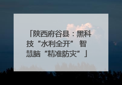 陕西府谷县：黑科技“水利全开” 智慧脑“精准防灾”