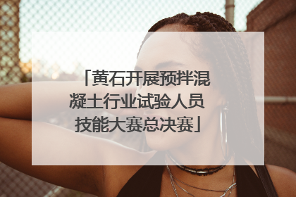 黄石开展预拌混凝土行业试验人员技能大赛总决赛