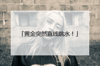黄金突然直线跳水！