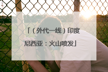 （外代一线）印度尼西亚：火山喷发