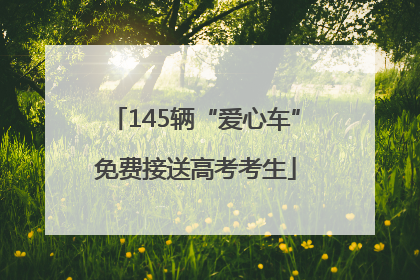 145辆“爱心车”免费接送高考考生